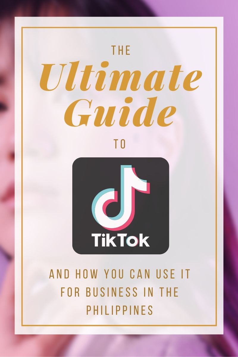 The Ultimate Guide to TikTok and How You Can Use It for Business in the Philippines